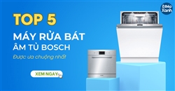 5 Mẫu máy rửa bát âm tủ bosch được khách hàng ưa chuộng nhất hiện nay