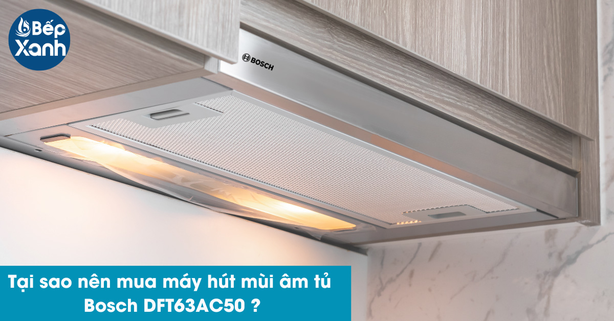 Tại sao nên mua máy hút mùi âm tủ Bosch DFT63AC50 Tại sao nên mua máy hút mùi âm tủ Bosch DFT63AC50
