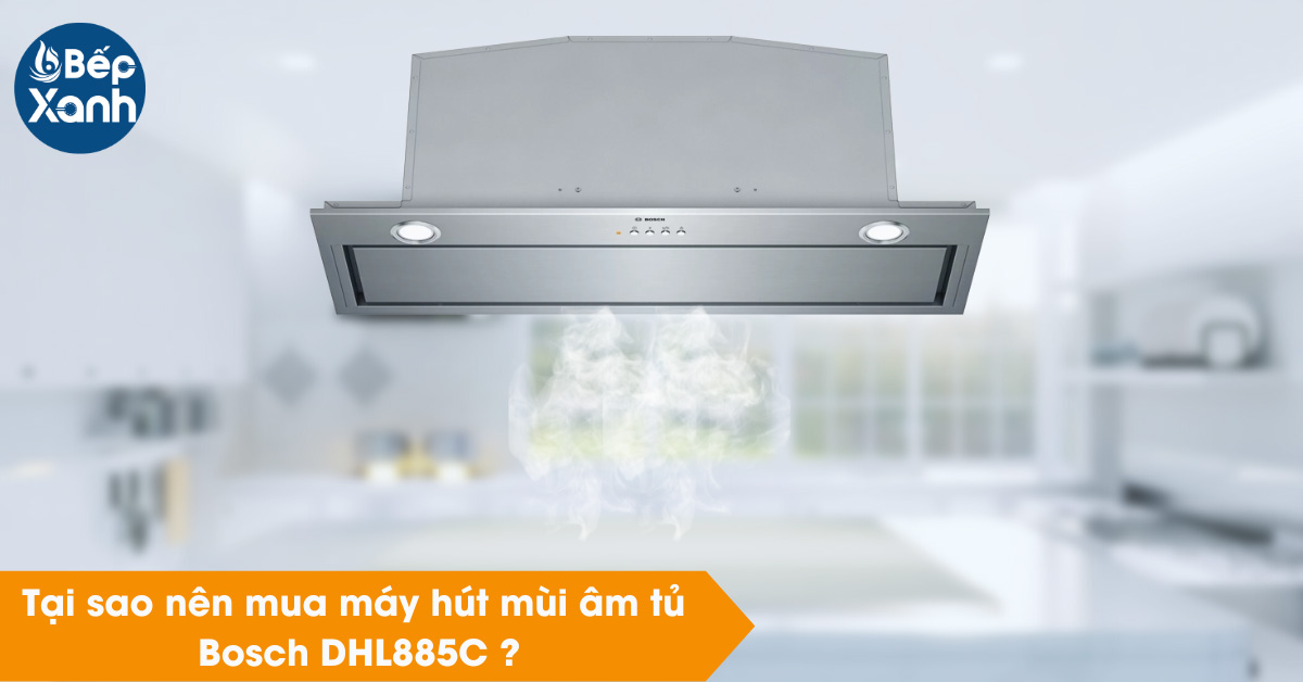 Tại sao nên chọm máy hút mùi lắp âm Bosch DHL885C