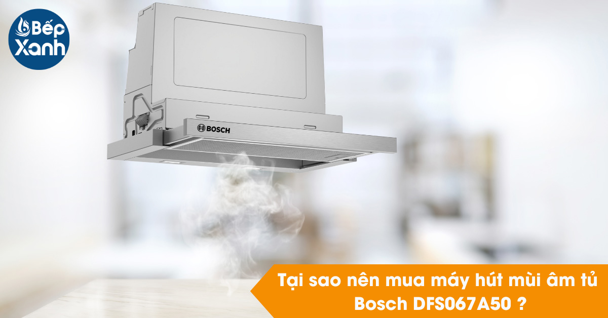 Lý do nên mua Máy hút mùi Bosch DFS067A50 Lý do nên mua Máy hút mùi Bosch DFS067A50