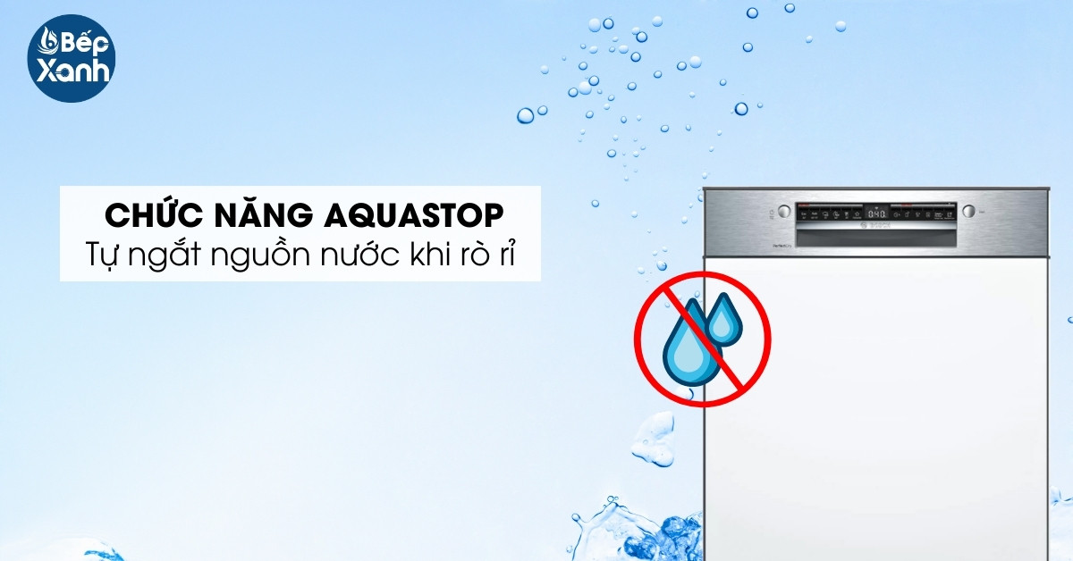 Chức năng Aquastop thông minh an toàn khi rò rỉ nước