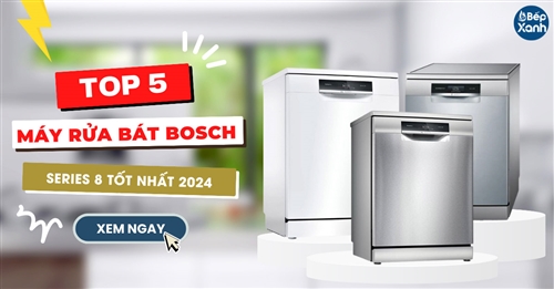 5 mẫu máy rửa bát bosch series 8 tốt nhất 2024