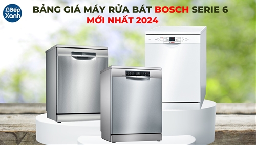 Bảng giá máy rửa bát bosch serie 6 mới nhất 2024