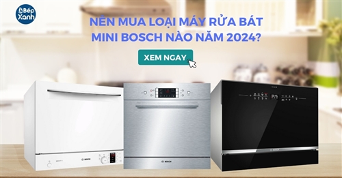 Nên mua loại máy rửa bát mini Bosch nào năm 2024