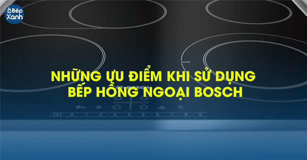 Một số ưu điểm khi sử dụng bếp hồng ngoại Bosch